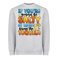 Heather Grey if you're gonna be salty at least bring the tequil Heavyweight Sweatshirt - MaliasSmallBusiness