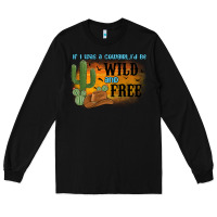 Black if i was a cowgirl i d be wild and free Long Sleeve Tee - MaliasSmallBusiness