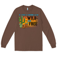 Chestnut if i was a cowgirl i d be wild and free Long Sleeve Tee - MaliasSmallBusiness