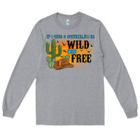 Heather Grey if i was a cowgirl i d be wild and free Long Sleeve Tee - MaliasSmallBusiness