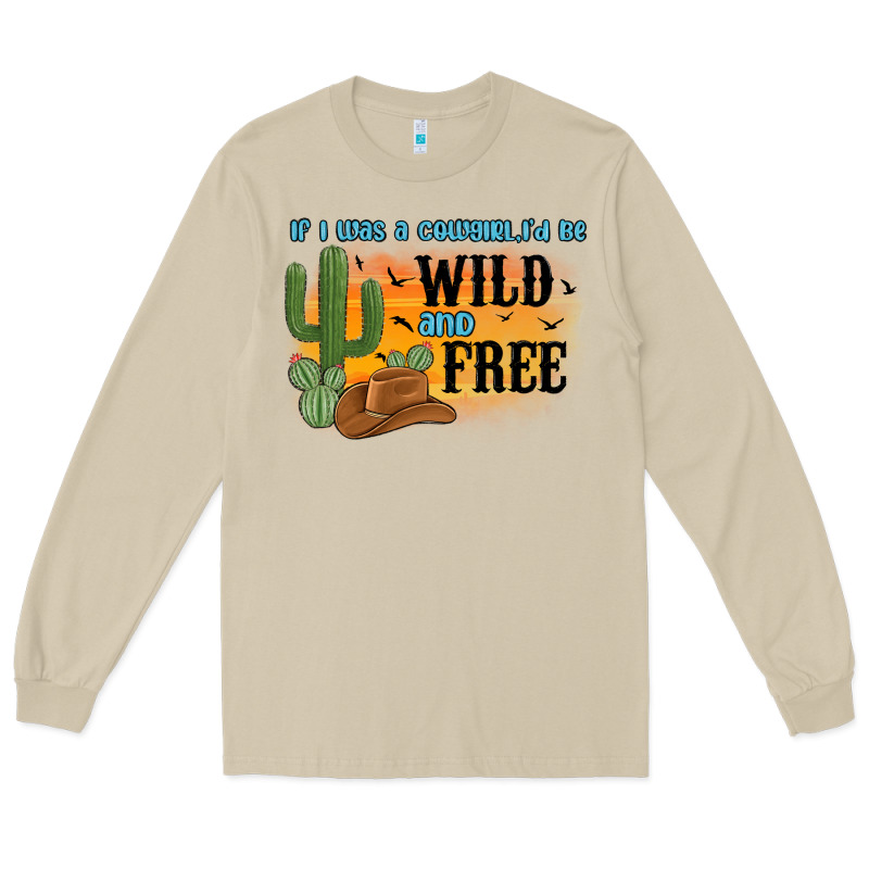 If I Was A Cowgirl I D Be Wild And Free Long Sleeve Tee by MaliasSmallBusiness | Teevron