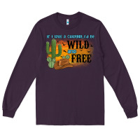 Plum if i was a cowgirl i d be wild and free Long Sleeve Tee - MaliasSmallBusiness
