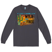 Smoke if i was a cowgirl i d be wild and free Long Sleeve Tee - MaliasSmallBusiness
