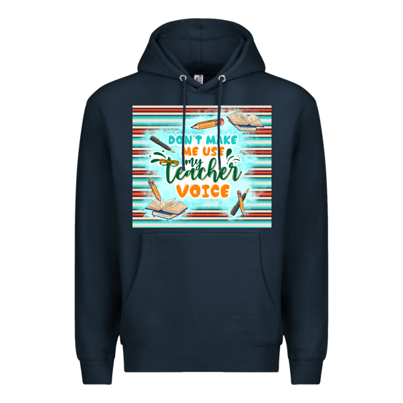 Don't Make Me Use My Teacher Voice Premium Hoodie by TumblerDesignByShophia | Teevron