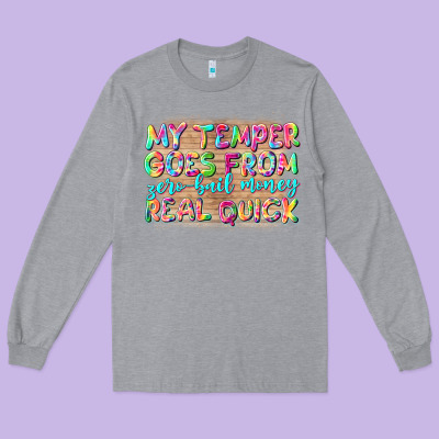 My Temper Goes From Zerobail Money Real Quick Long Sleeve Tee Designed By Nancycooperartshop