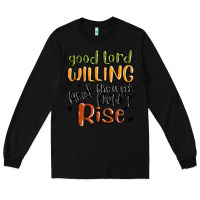 Black good lord willing and the creek dont rise Long Sleeve Tee - MaliasSmallBusiness