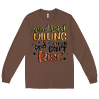 Chestnut good lord willing and the creek dont rise Long Sleeve Tee - MaliasSmallBusiness