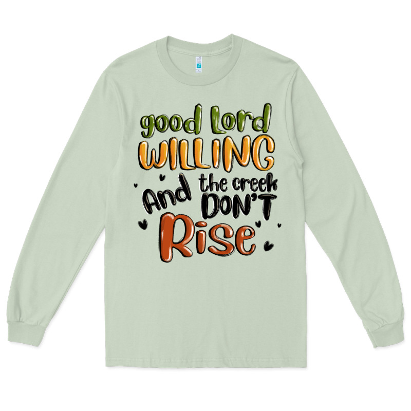 Good Lord Willing And The Creek Dont Rise Long Sleeve Tee by MaliasSmallBusiness | Teevron