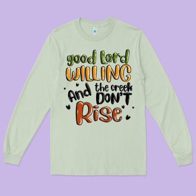 Good Lord Willing And The Creek Dont Rise Long Sleeve Tee Designed By Maliassmallbusiness