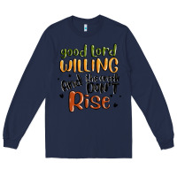 Navy good lord willing and the creek dont rise Long Sleeve Tee - MaliasSmallBusiness