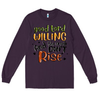 Plum good lord willing and the creek dont rise Long Sleeve Tee - MaliasSmallBusiness