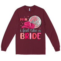Burgundy man i feel like a bride Long Sleeve Tee - MaliasSmallBusiness