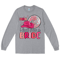 Heather Grey man i feel like a bride Long Sleeve Tee - MaliasSmallBusiness