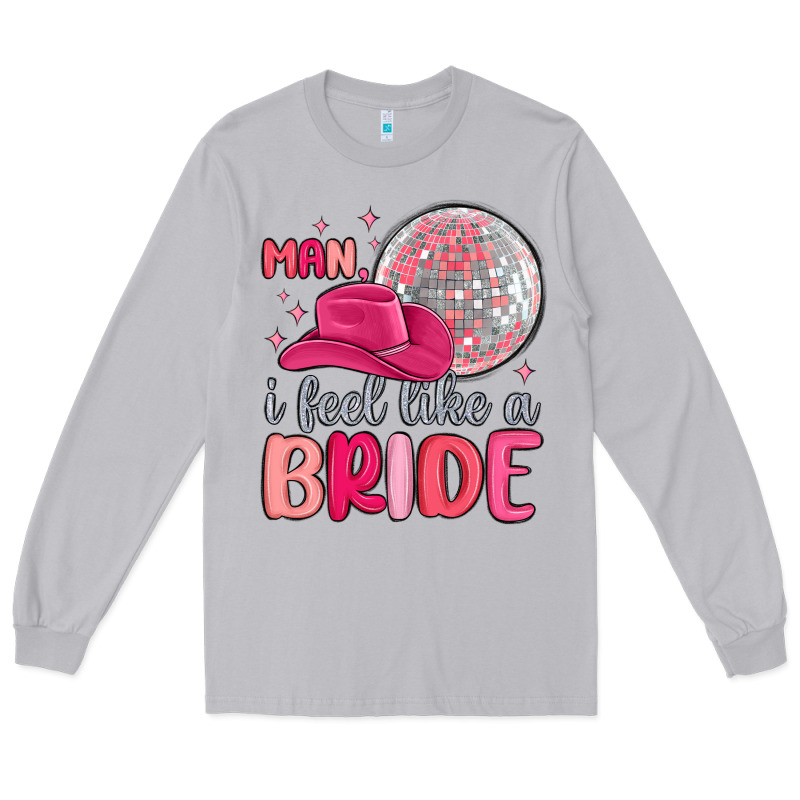 Man I Feel Like A Bride Long Sleeve Tee by MaliasSmallBusiness | Teevron