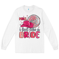 White man i feel like a bride Long Sleeve Tee - MaliasSmallBusiness