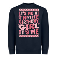 It's Me Hi I'm The Birthday Girl It's Me Heavyweight Sweatshirt | Teevron