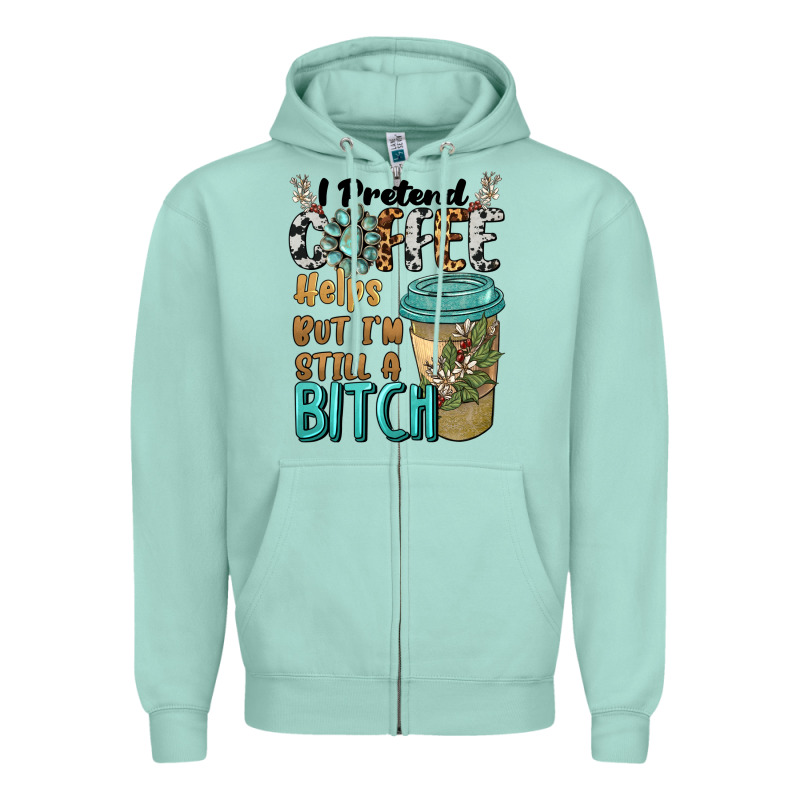 I Pretend Coffee Helps But I'm Still A Bitch Zipper Hoodie by BarkalooDesign | Teevron