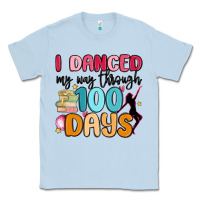 Dusty Blue i danced my way through 100 days Classic Tee - MaliasSmallBusiness