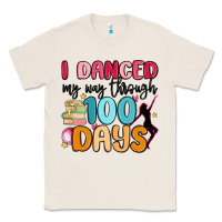 Natural i danced my way through 100 days Classic Tee - MaliasSmallBusiness