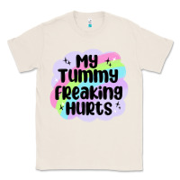 Natural my tummy freaking hurts Classic Tee - MaliasSmallBusiness