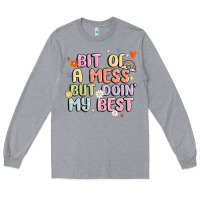 Bit Of A Mess But Doin' My Best Long Sleeve Tee | Teevron