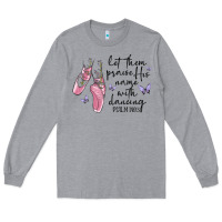 Heather Grey let them praise his name with dancing Long Sleeve Tee - MaliasSmallBusiness