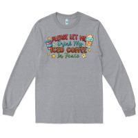 Heather Grey please let me drink my iced coffee in peace Long Sleeve Tee - MaliasSmallBusiness