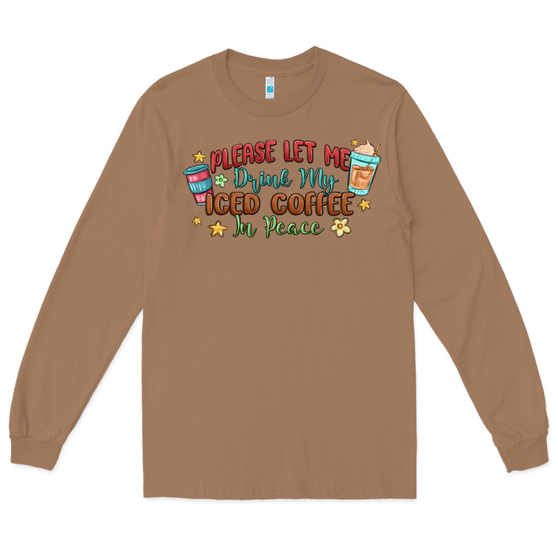Please Let Me Drink My Iced Coffee In Peace Long Sleeve Tee by MaliasSmallBusiness | Teevron