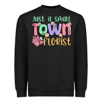 Just A Small Town Florist Heavyweight Sweatshirt | Teevron