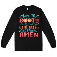 Black may the booty get fatter & the belly Long Sleeve Tee - MaliasSmallBusiness