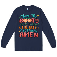 May The Booty Get Fatter & The Belly Long Sleeve Tee | Teevron