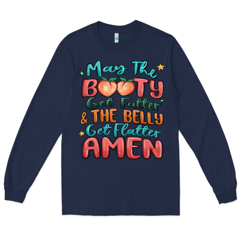 May The Booty Get Fatter & The Belly Long Sleeve Tee by MaliasSmallBusiness | Teevron