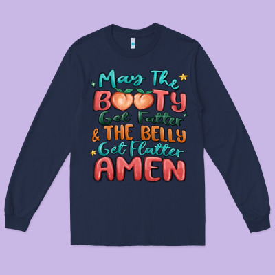 May The Booty Get Fatter & The Belly Long Sleeve Tee Designed By Maliassmallbusiness