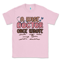 Bubblegum Pink a wise doctor once said Classic Tee - MaliasSmallBusiness