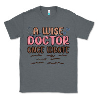 Charcoal Heather a wise doctor once said Classic Tee - MaliasSmallBusiness
