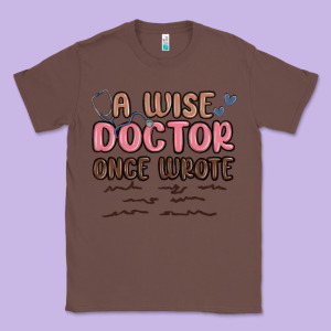 A Wise Doctor Once Said Classic Tee Designed By Maliassmallbusiness