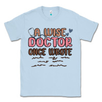Dusty Blue a wise doctor once said Classic Tee - MaliasSmallBusiness