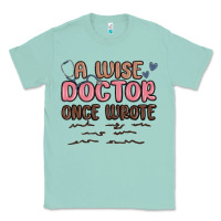 Seafoam a wise doctor once said Classic Tee - MaliasSmallBusiness