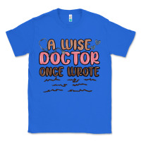 True Royal a wise doctor once said Classic Tee - MaliasSmallBusiness