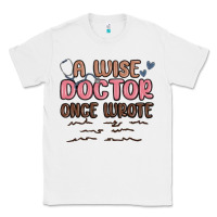 White a wise doctor once said Classic Tee - MaliasSmallBusiness