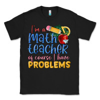 Black im a math teacher of course i have problems Classic Tee - MaliasSmallBusiness