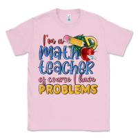 Bubblegum Pink im a math teacher of course i have problems Classic Tee - MaliasSmallBusiness