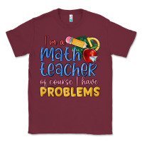 Burgundy im a math teacher of course i have problems Classic Tee - MaliasSmallBusiness