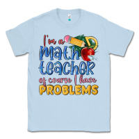 Dusty Blue im a math teacher of course i have problems Classic Tee - MaliasSmallBusiness