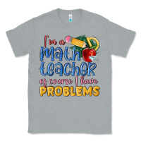 Heather Grey im a math teacher of course i have problems Classic Tee - MaliasSmallBusiness