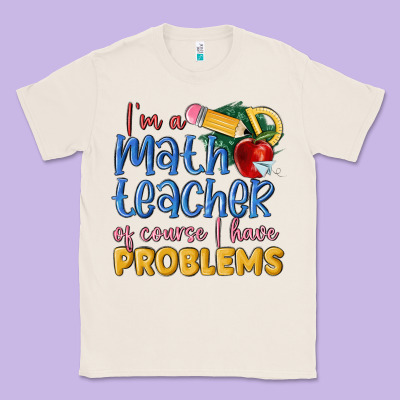 Im A Math Teacher Of Course I Have Problems Classic Tee Designed By Maliassmallbusiness