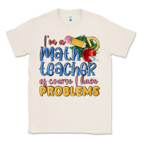 Natural im a math teacher of course i have problems Classic Tee - MaliasSmallBusiness