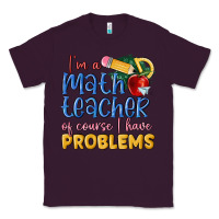 Plum im a math teacher of course i have problems Classic Tee - MaliasSmallBusiness