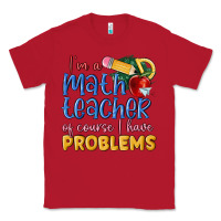 Red im a math teacher of course i have problems Classic Tee - MaliasSmallBusiness