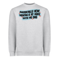 Physically Here Mentally At Home With My Dog Heavyweight Sweatshirt | Teevron